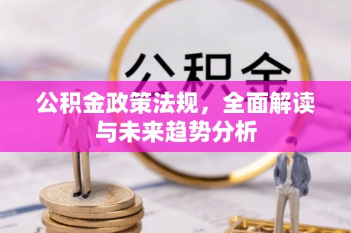 乌当公积金政策法规，全面解读与未来趋势分析