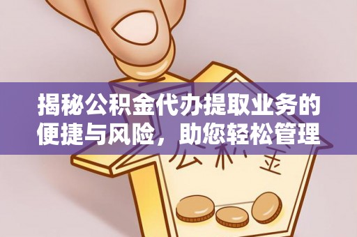乌当揭秘公积金代办提取业务的便捷与风险，助您轻松管理财务