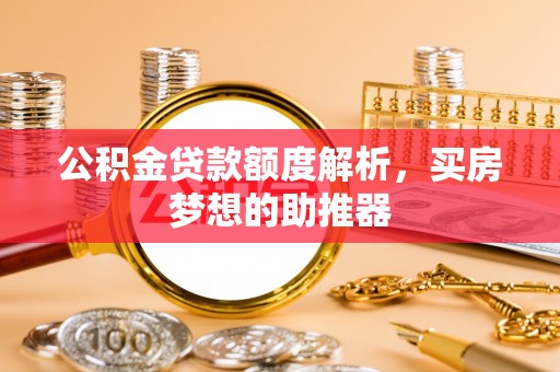 乌当公积金贷款额度解析，买房梦想的助推器