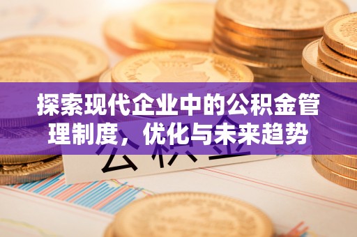乌当探索现代企业中的公积金管理制度，优化与未来趋势