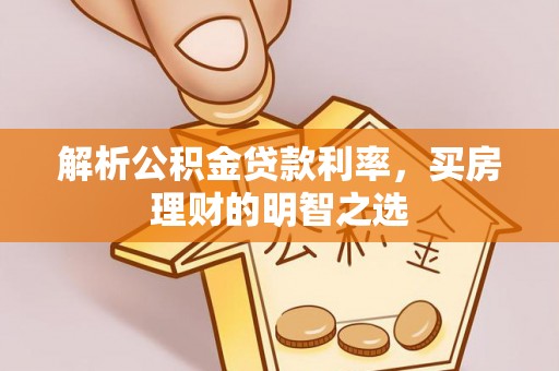 乌当解析公积金贷款利率，买房理财的明智之选