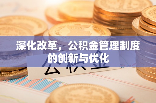 乌当深化改革，公积金管理制度的创新与优化
