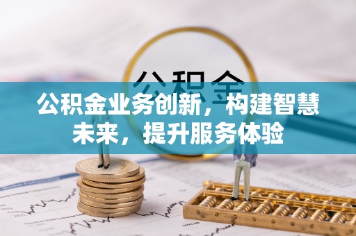 乌当公积金业务创新，构建智慧未来，提升服务体验