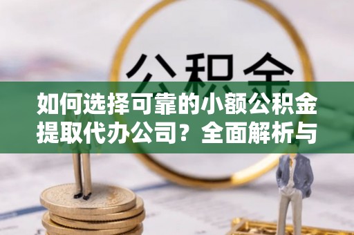 乌当如何选择可靠的小额公积金提取代办公司？全面解析与实用指南
