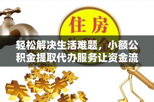 乌当轻松解决生活难题，小额公积金提取代办服务让资金流动更便捷