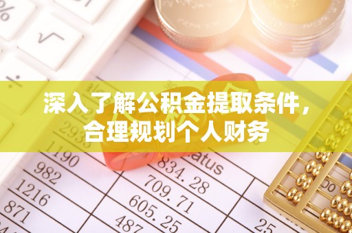 乌当深入了解公积金提取条件，合理规划个人财务