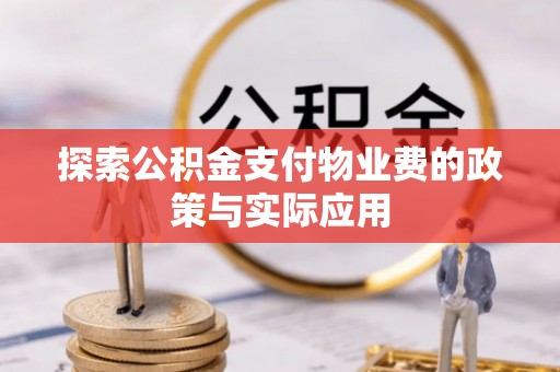乌当探索公积金支付物业费的政策与实际应用