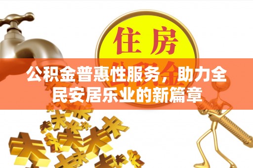 乌当公积金普惠性服务，助力全民安居乐业的新篇章