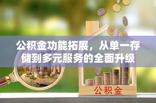 乌当公积金功能拓展，从单一存储到多元服务的全面升级