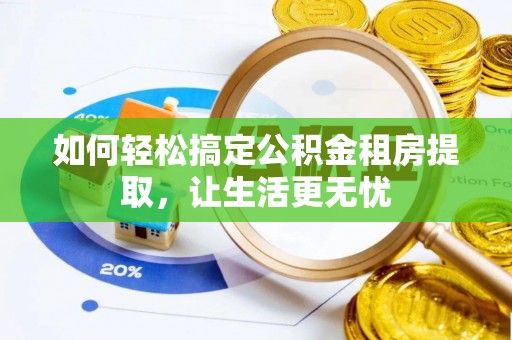 乌当如何轻松搞定公积金租房提取，让生活更无忧