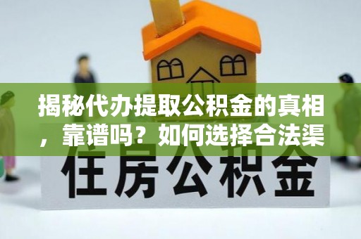 乌当揭秘代办提取公积金的真相，靠谱吗？如何选择合法渠道