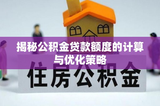 乌当揭秘公积金贷款额度的计算与优化策略