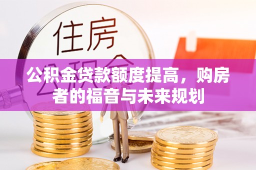 乌当公积金贷款额度提高，购房者的福音与未来规划