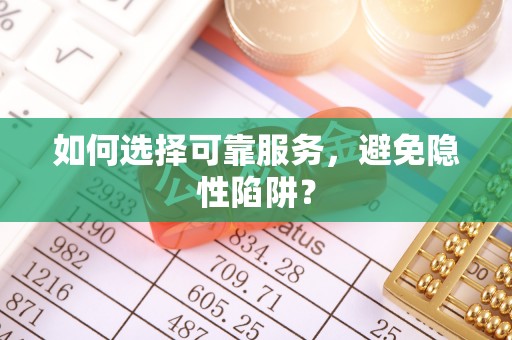 乌当如何选择可靠服务，避免隐性陷阱？