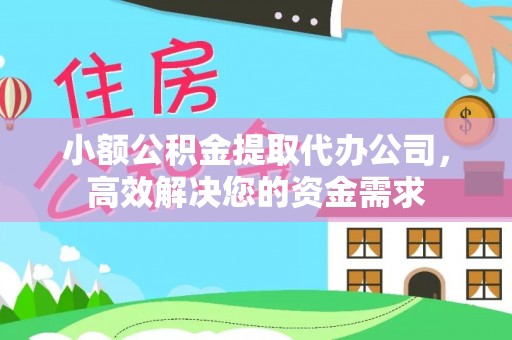 乌当小额公积金提取代办公司，高效解决您的资金需求