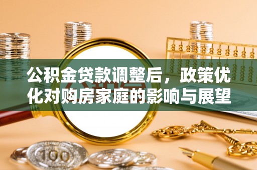 乌当公积金贷款调整后，政策优化对购房家庭的影响与展望