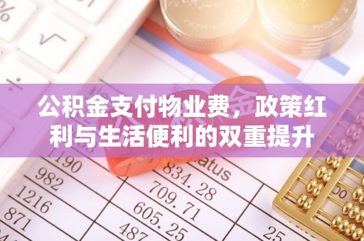 乌当公积金支付物业费，政策红利与生活便利的双重提升