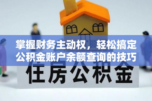 乌当掌握财务主动权，轻松搞定公积金账户余额查询的技巧与方法