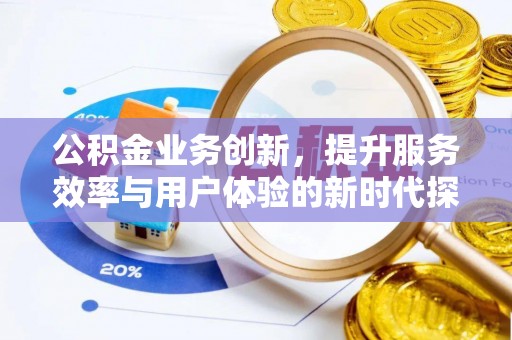 乌当公积金业务创新，提升服务效率与用户体验的新时代探索
