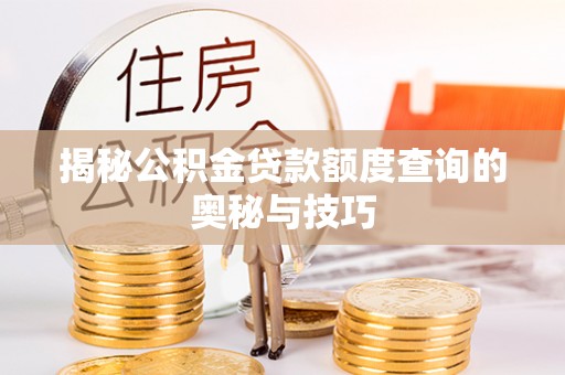 乌当揭秘公积金贷款额度查询的奥秘与技巧