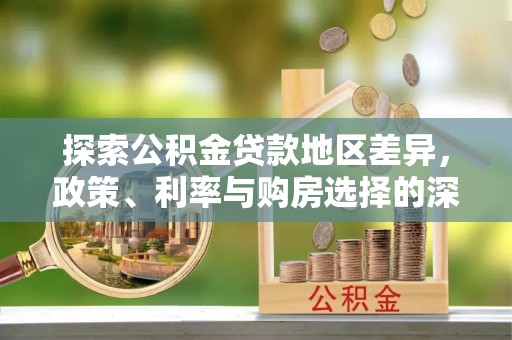 乌当探索公积金贷款地区差异，政策、利率与购房选择的深度解析