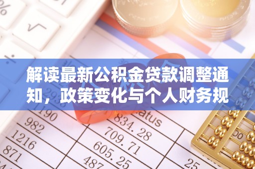 乌当解读最新公积金贷款调整通知，政策变化与个人财务规划