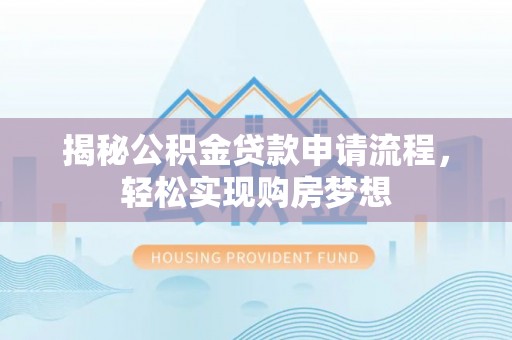 乌当揭秘公积金贷款申请流程，轻松实现购房梦想