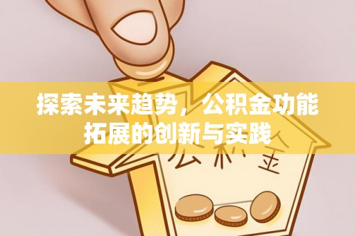 乌当探索未来趋势，公积金功能拓展的创新与实践