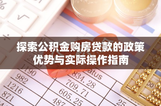 乌当探索公积金购房贷款的政策优势与实际操作指南