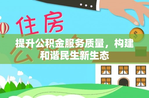 乌当提升公积金服务质量，构建和谐民生新生态