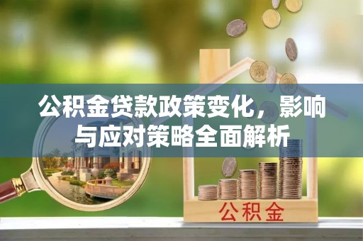 乌当公积金贷款政策变化，影响与应对策略全面解析