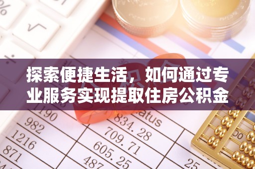 乌当探索便捷生活，如何通过专业服务实现提取住房公积金代办