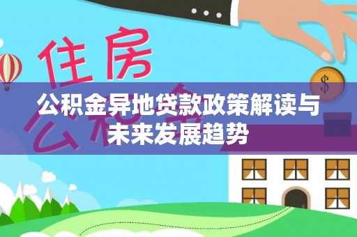 乌当公积金异地贷款政策解读与未来发展趋势