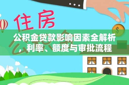 乌当公积金贷款影响因素全解析，利率、额度与审批流程