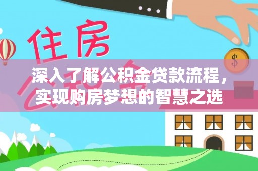 乌当深入了解公积金贷款流程，实现购房梦想的智慧之选