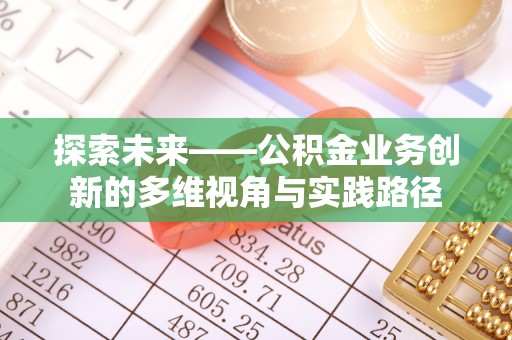 乌当探索未来——公积金业务创新的多维视角与实践路径