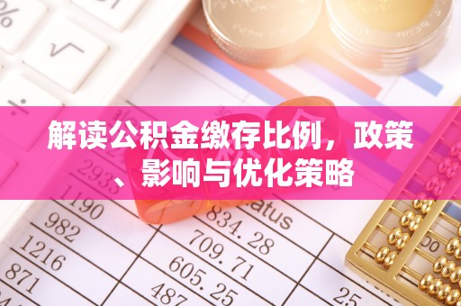 乌当解读公积金缴存比例，政策、影响与优化策略