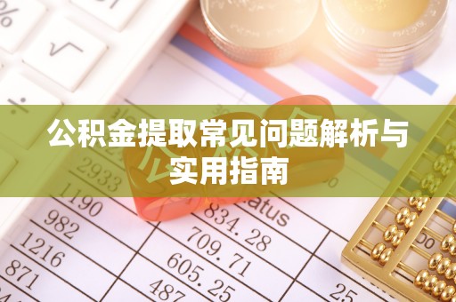 乌当公积金提取常见问题解析与实用指南