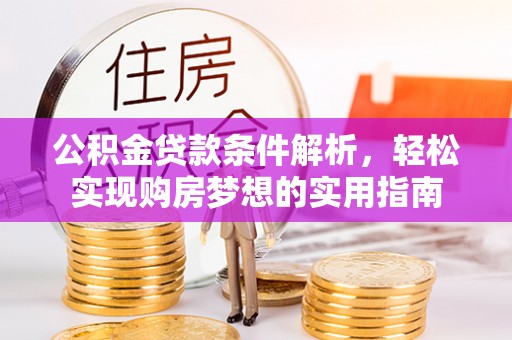 乌当公积金贷款条件解析，轻松实现购房梦想的实用指南