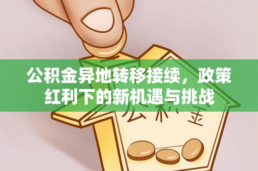 乌当公积金异地转移接续，政策红利下的新机遇与挑战