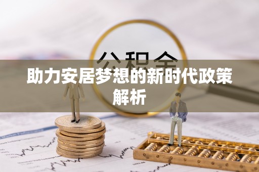 乌当助力安居梦想的新时代政策解析