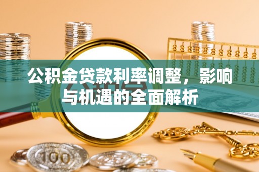 乌当公积金贷款利率调整，影响与机遇的全面解析