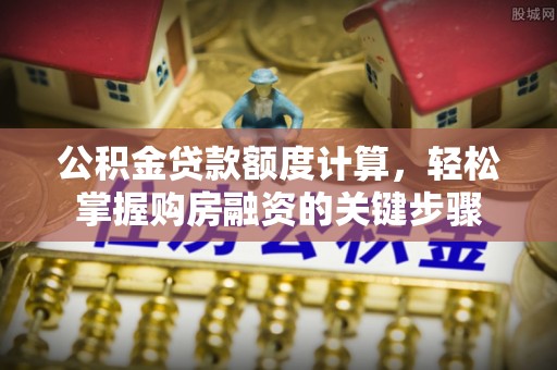 乌当公积金贷款额度计算，轻松掌握购房融资的关键步骤