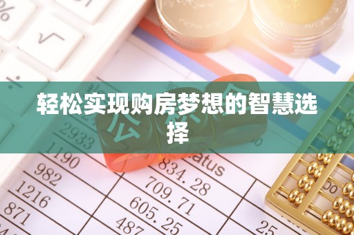 乌当轻松实现购房梦想的智慧选择