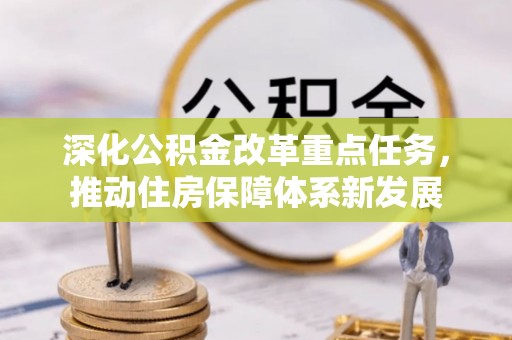 乌当深化公积金改革重点任务，推动住房保障体系新发展