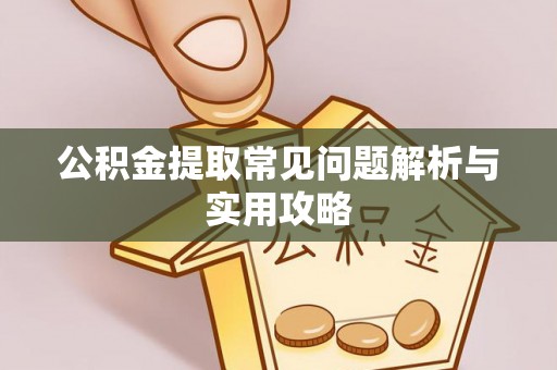 乌当公积金提取常见问题解析与实用攻略