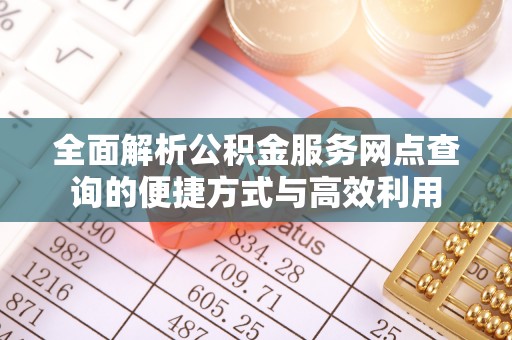 乌当全面解析公积金服务网点查询的便捷方式与高效利用