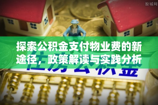 乌当探索公积金支付物业费的新途径，政策解读与实践分析