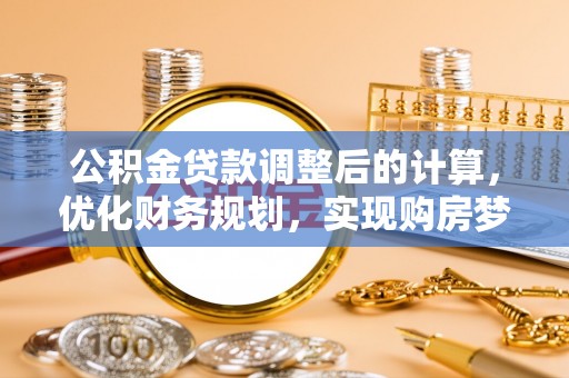 乌当公积金贷款调整后的计算，优化财务规划，实现购房梦想
