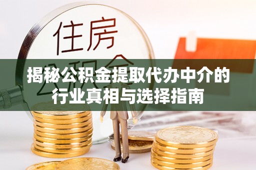 乌当揭秘公积金提取代办中介的行业真相与选择指南